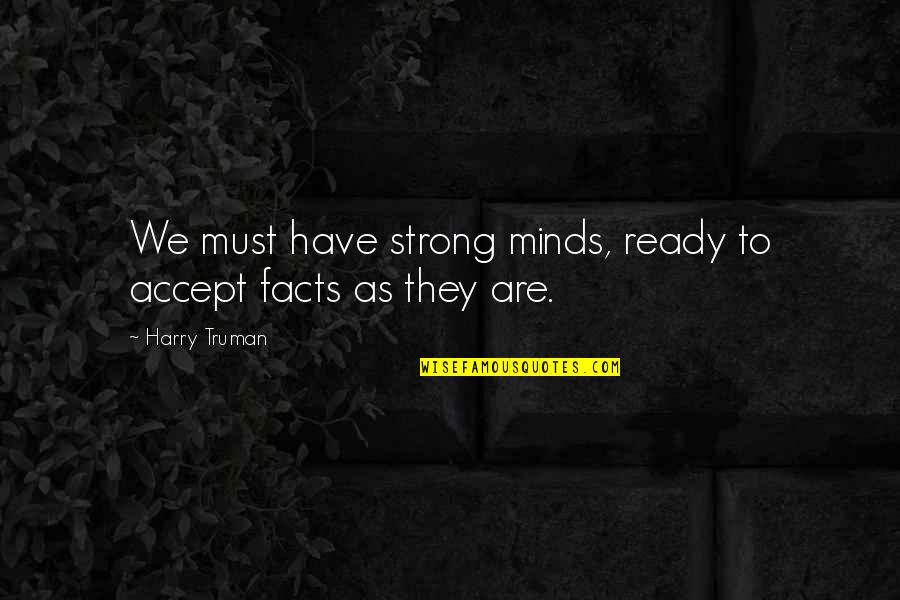 Asteen Ki Quotes By Harry Truman: We must have strong minds, ready to accept