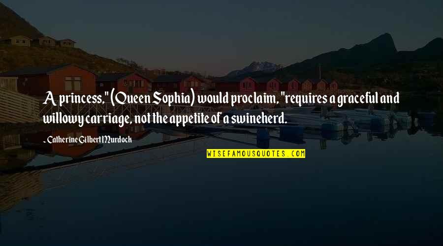 Asteia Quotes By Catherine Gilbert Murdock: A princess," (Queen Sophia) would proclaim, "requires a