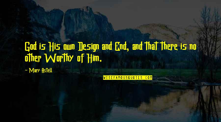 Astell Quotes By Mary Astell: God is His own Design and End, and