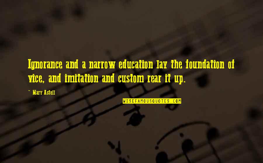 Astell Quotes By Mary Astell: Ignorance and a narrow education lay the foundation