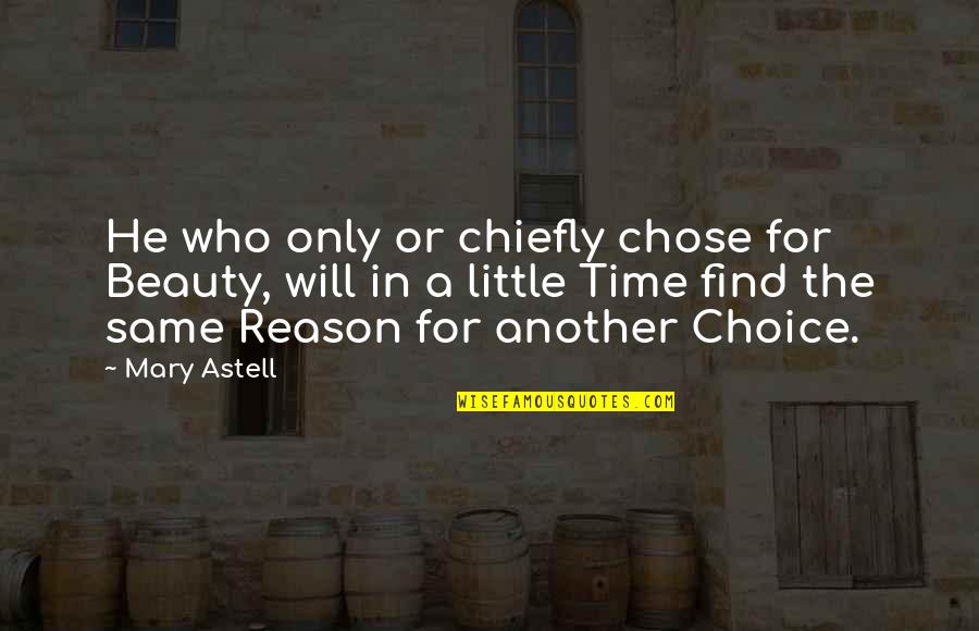 Astell Quotes By Mary Astell: He who only or chiefly chose for Beauty,