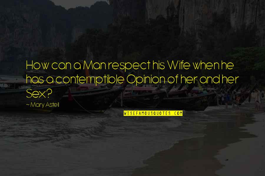 Astell Quotes By Mary Astell: How can a Man respect his Wife when