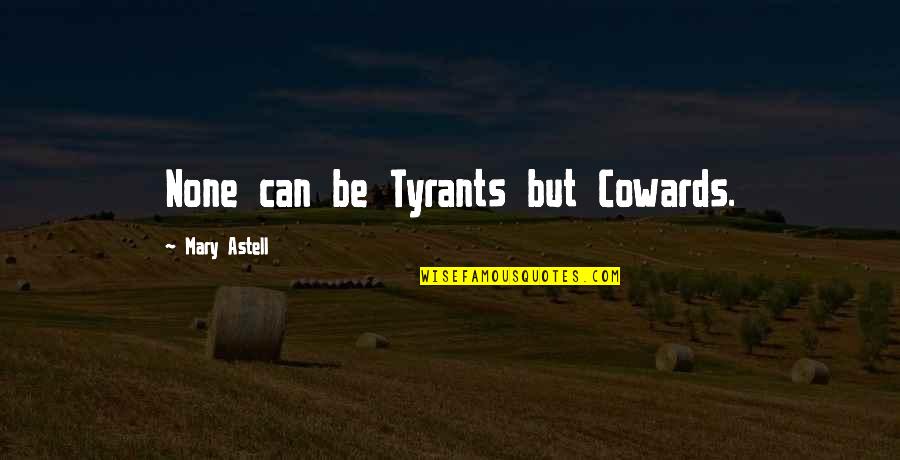 Astell Quotes By Mary Astell: None can be Tyrants but Cowards.