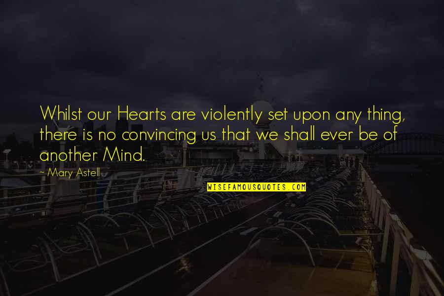 Astell Quotes By Mary Astell: Whilst our Hearts are violently set upon any