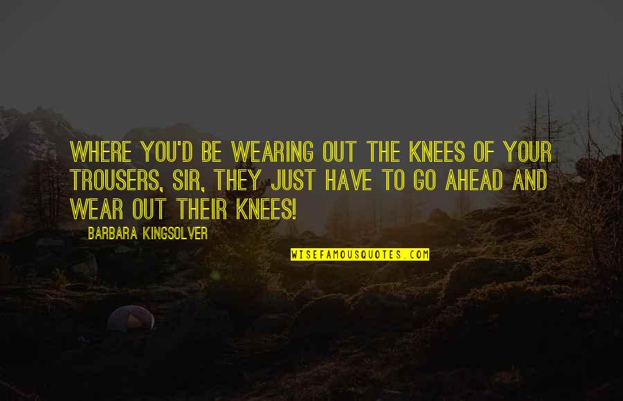 Astellas Pharma Quotes By Barbara Kingsolver: Where you'd be wearing out the knees of