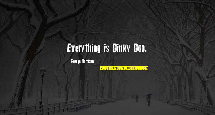 Astellas Products Quotes By George Harrison: Everything is Dinky Doo.