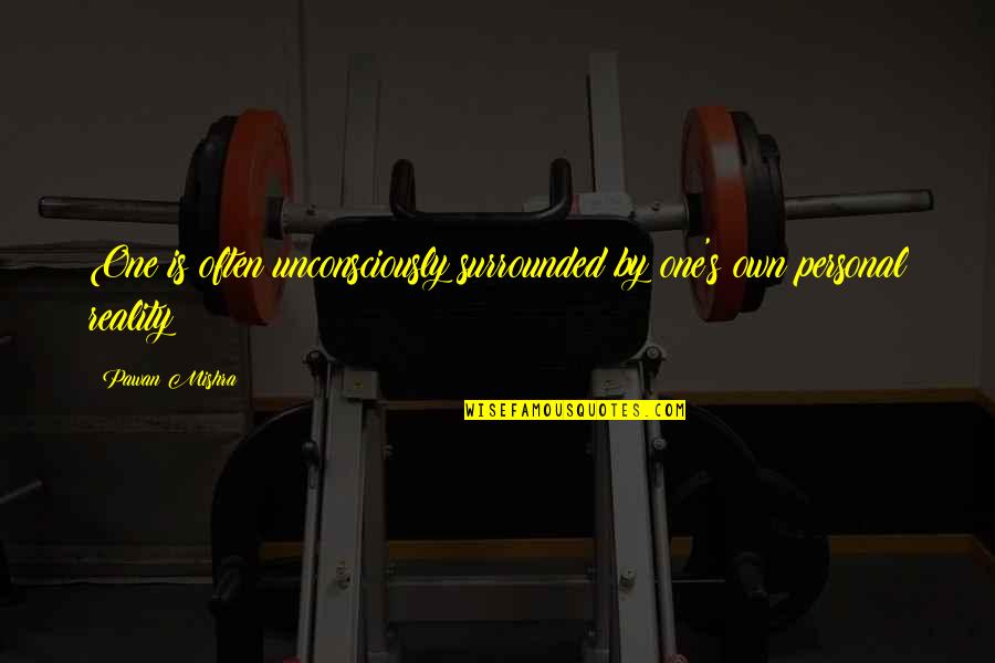 Asteptand Quotes By Pawan Mishra: One is often unconsciously surrounded by one's own