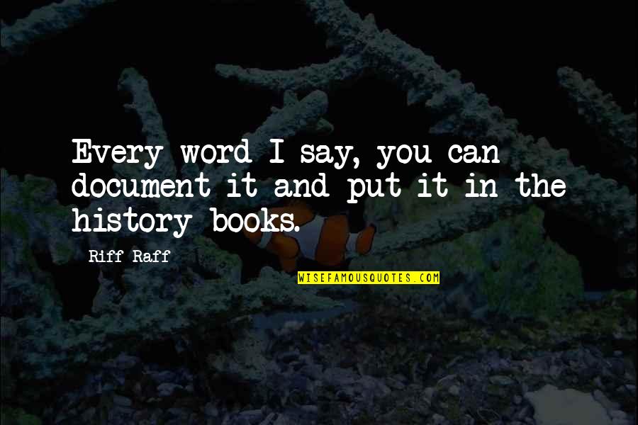 Asteptand Quotes By Riff Raff: Every word I say, you can document it