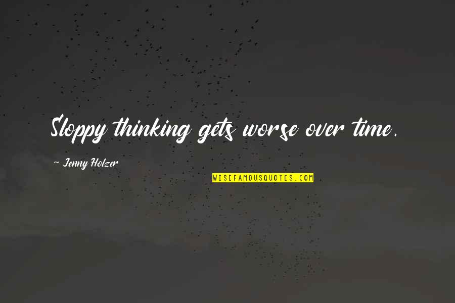 Asteptandu L Quotes By Jenny Holzer: Sloppy thinking gets worse over time. Asteptandu L Quotes By Jenny Holzer: Sloppy thinking gets worse over time.