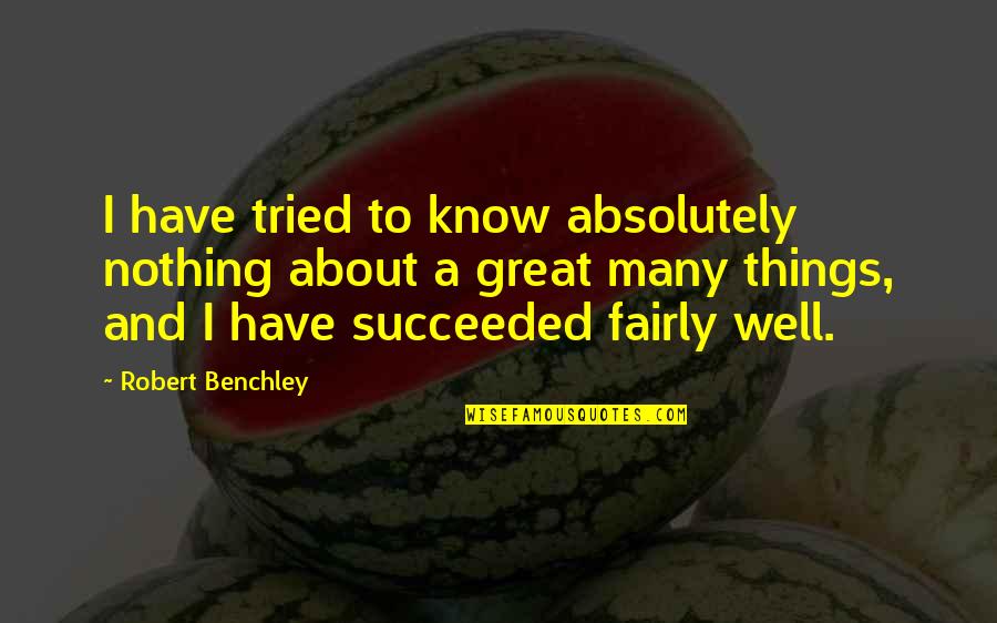 Asteptandu L Quotes By Robert Benchley: I have tried to know absolutely nothing about