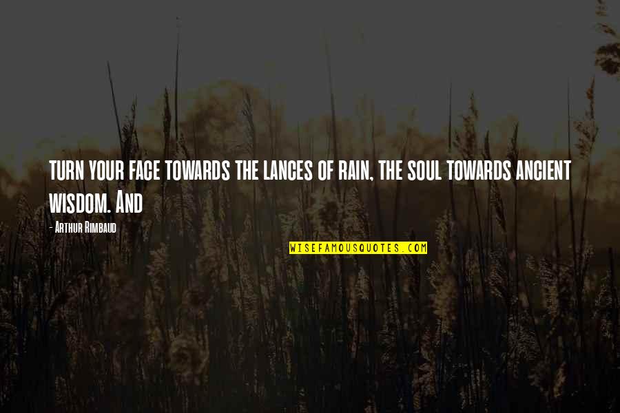 Asteptarea Quotes By Arthur Rimbaud: turn your face towards the lances of rain,