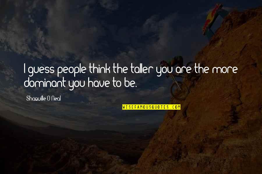 Asteptind Quotes By Shaquille O'Neal: I guess people think the taller you are Asteptind Quotes By Shaquille O'Neal: I guess people think the taller you are