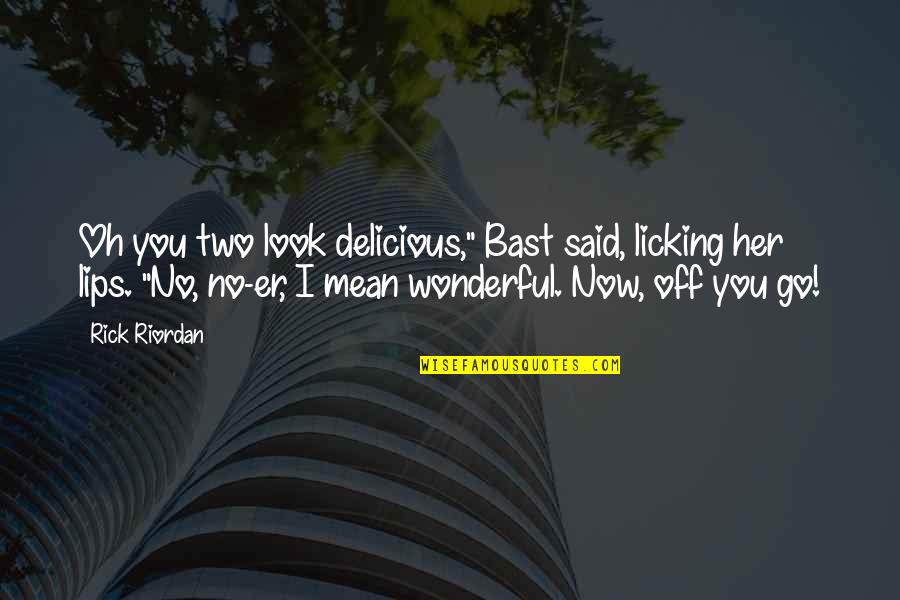 Asteria Sthn Quotes By Rick Riordan: Oh you two look delicious," Bast said, licking Asteria Sthn Quotes By Rick Riordan: Oh you two look delicious," Bast said, licking
