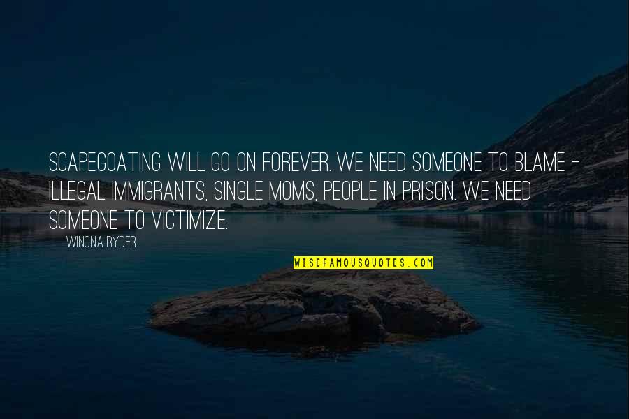 Asteria Sthn Quotes By Winona Ryder: Scapegoating will go on forever. We need someone Asteria Sthn Quotes By Winona Ryder: Scapegoating will go on forever. We need someone