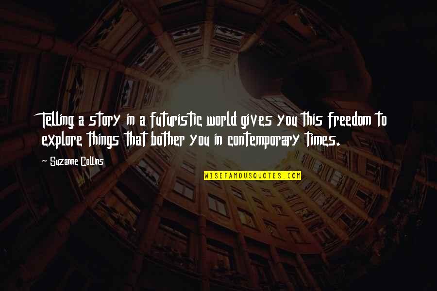 Asterians Quotes By Suzanne Collins: Telling a story in a futuristic world gives Asterians Quotes By Suzanne Collins: Telling a story in a futuristic world gives