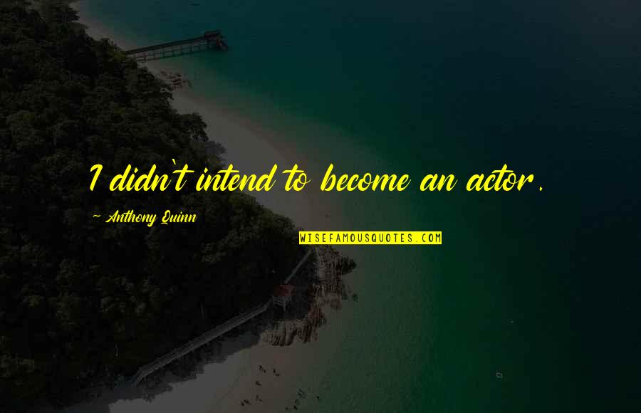 Asterias Quotes By Anthony Quinn: I didn't intend to become an actor. Asterias Quotes By Anthony Quinn: I didn't intend to become an actor.