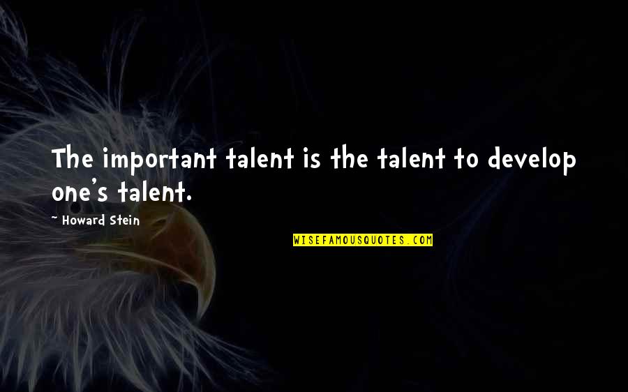 Asterias Quotes By Howard Stein: The important talent is the talent to develop