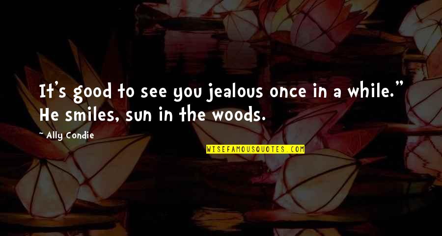 Asterion Anatomy Quotes By Ally Condie: It's good to see you jealous once in
