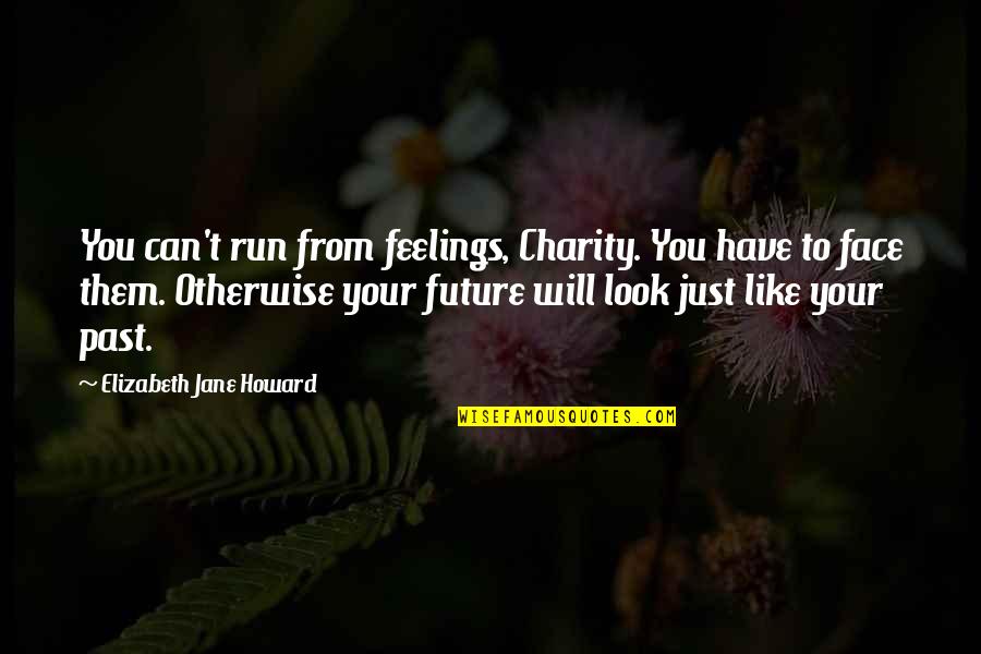 Asterios Danmachi Quotes By Elizabeth Jane Howard: You can't run from feelings, Charity. You have Asterios Danmachi Quotes By Elizabeth Jane Howard: You can't run from feelings, Charity. You have