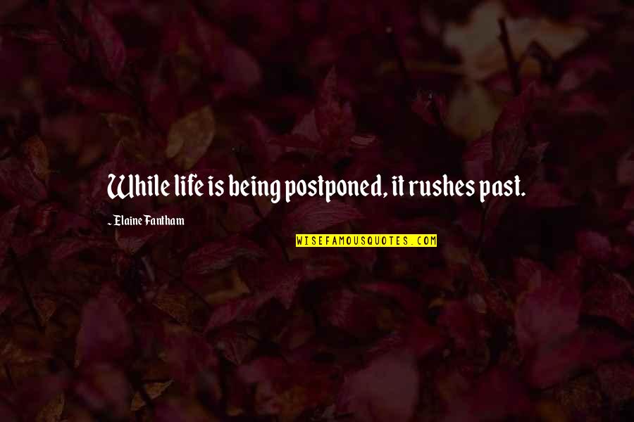 Asterisk Key Quotes By Elaine Fantham: While life is being postponed, it rushes past.