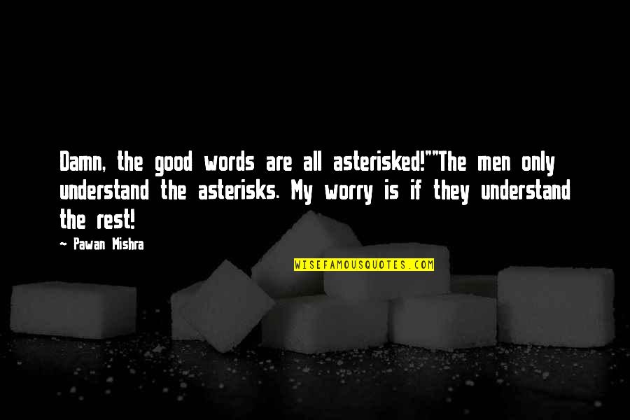 Asterisks Quotes By Pawan Mishra: Damn, the good words are all asterisked!""The men