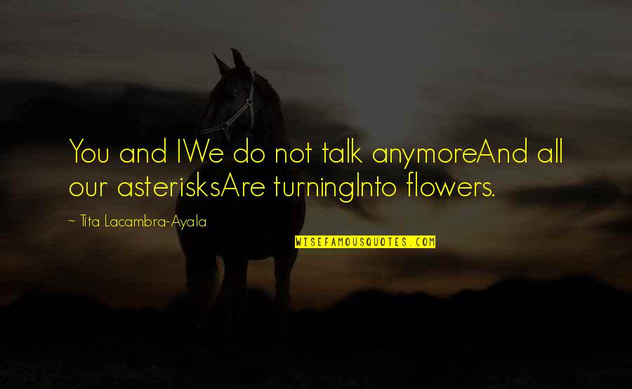Asterisks Quotes By Tita Lacambra-Ayala: You and IWe do not talk anymoreAnd all