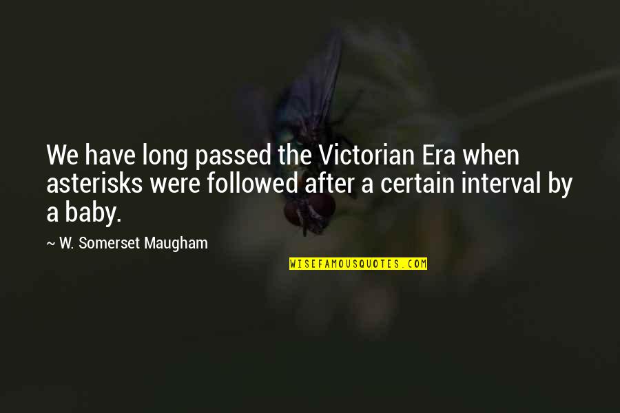 Asterisks Quotes By W. Somerset Maugham: We have long passed the Victorian Era when