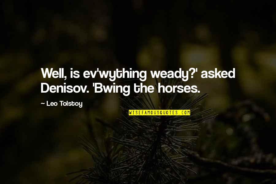 Asterix And Obelix Famous Quotes By Leo Tolstoy: Well, is ev'wything weady?' asked Denisov. 'Bwing the