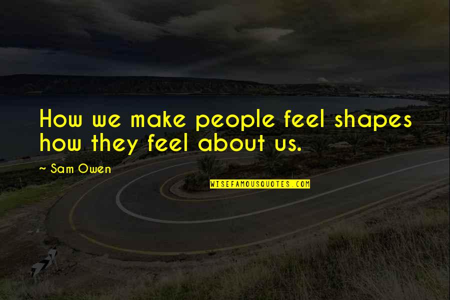 Astern Stallion Quotes By Sam Owen: How we make people feel shapes how they