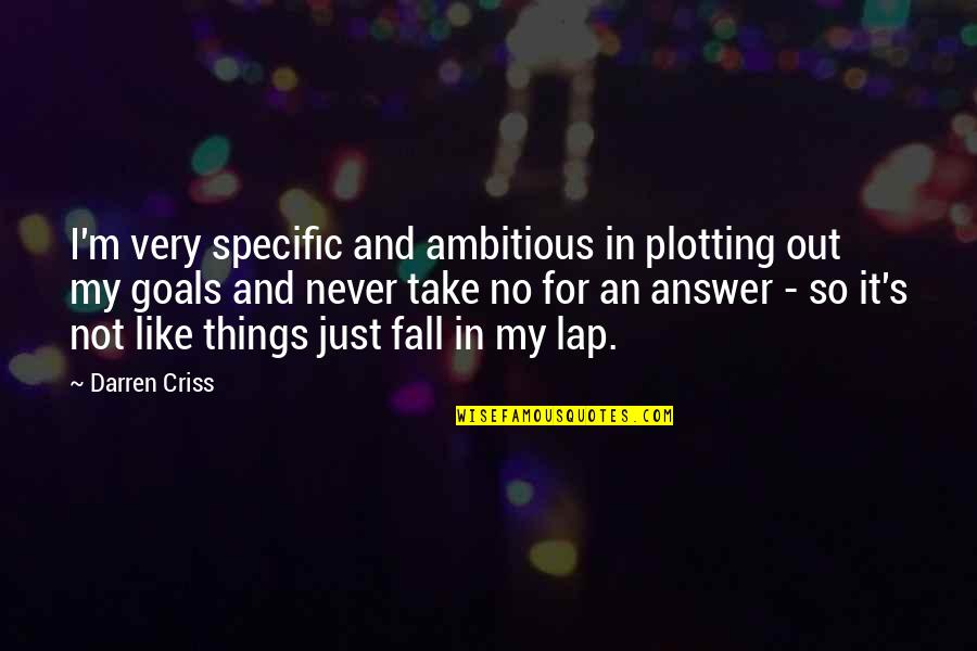 Asteroid Mining Quotes By Darren Criss: I'm very specific and ambitious in plotting out