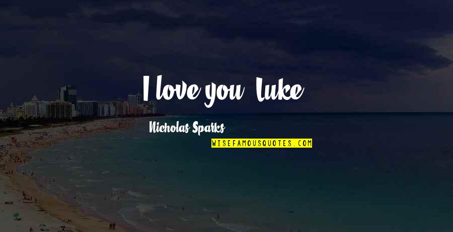 Asteroid Movie Quotes By Nicholas Sparks: I love you, Luke.