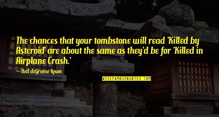 Asteroid Quotes By Neil DeGrasse Tyson: The chances that your tombstone will read 'Killed