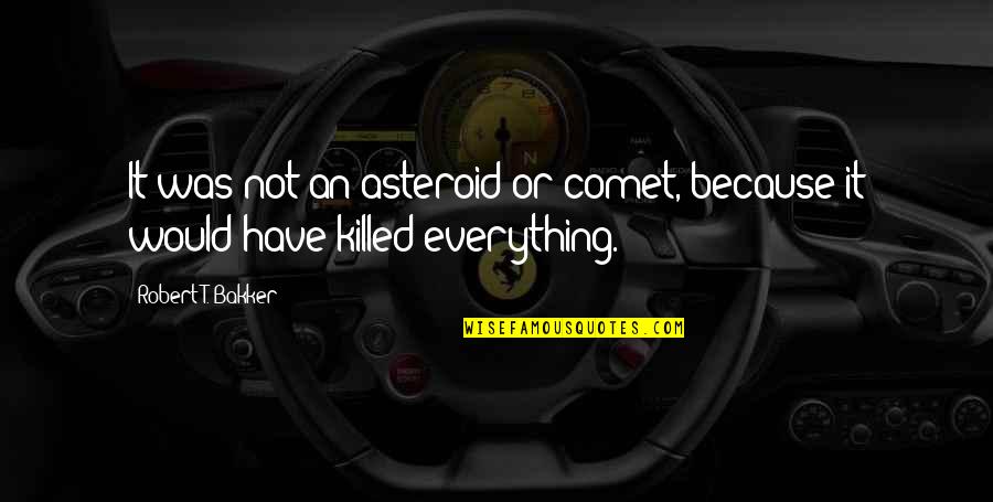 Asteroid Quotes By Robert T. Bakker: It was not an asteroid or comet, because