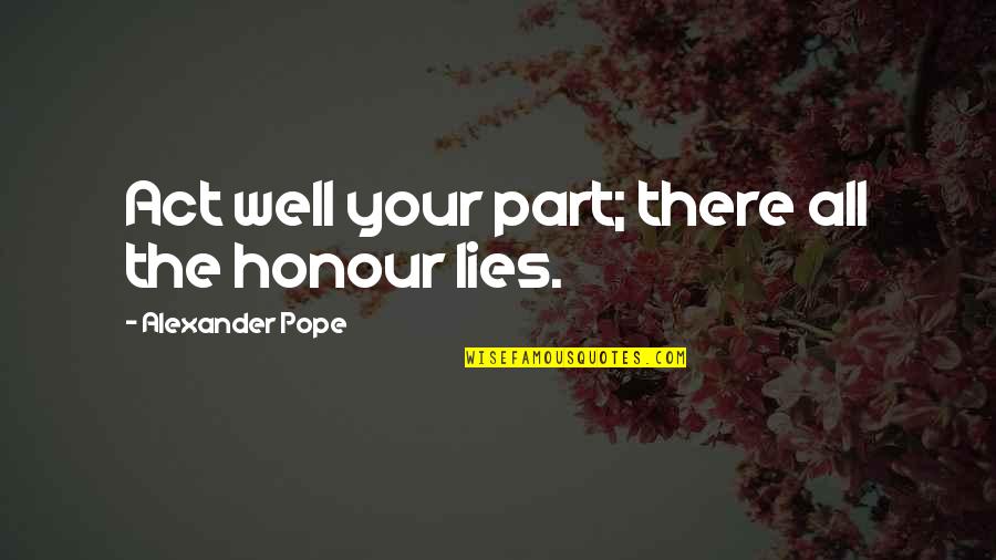 Asteroide Ft3 Quotes By Alexander Pope: Act well your part; there all the honour Asteroide Ft3 Quotes By Alexander Pope: Act well your part; there all the honour