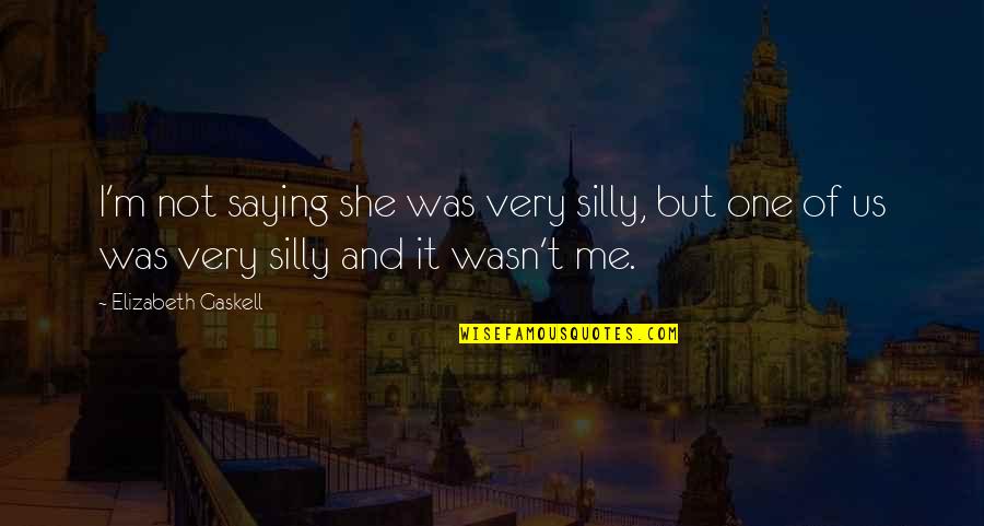 Asteroide Ft3 Quotes By Elizabeth Gaskell: I'm not saying she was very silly, but Asteroide Ft3 Quotes By Elizabeth Gaskell: I'm not saying she was very silly, but