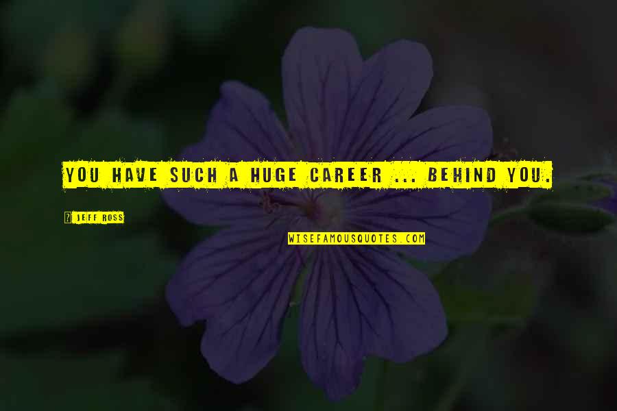 Asteroide Ft3 Quotes By Jeff Ross: You have such a huge career ... behind Asteroide Ft3 Quotes By Jeff Ross: You have such a huge career ... behind