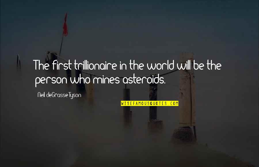 Asteroids Quotes By Neil DeGrasse Tyson: The first trillionaire in the world will be