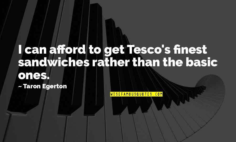 Asteya Yoga Quote Quotes By Taron Egerton: I can afford to get Tesco's finest sandwiches