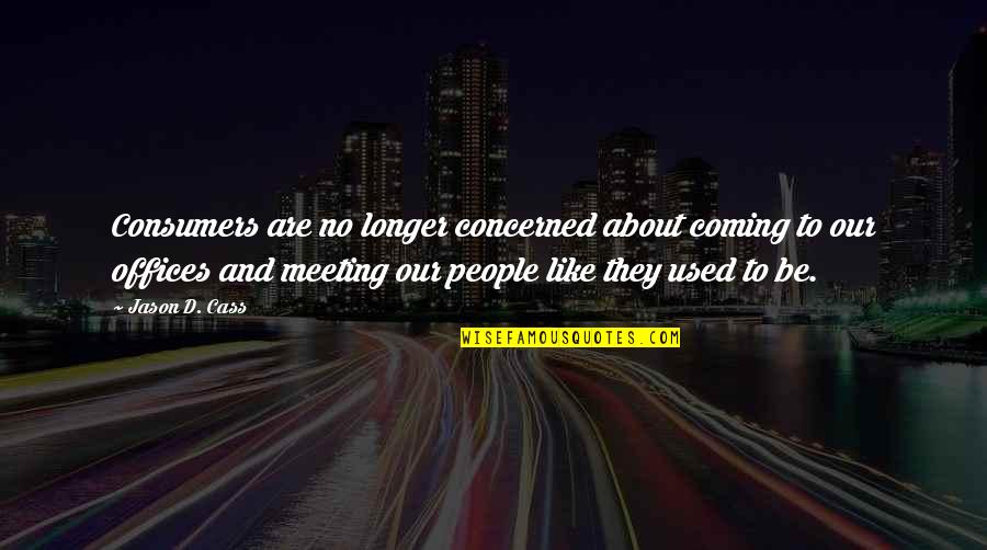 Asthana Arts Quotes By Jason D. Cass: Consumers are no longer concerned about coming to Asthana Arts Quotes By Jason D. Cass: Consumers are no longer concerned about coming to