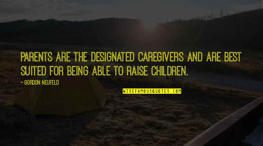 Asthana Society Quotes By Gordon Neufeld: Parents are the designated caregivers and are best Asthana Society Quotes By Gordon Neufeld: Parents are the designated caregivers and are best