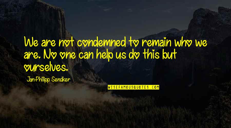 Asthana Society Quotes By Jan-Philipp Sendker: We are not condemned to remain who we Asthana Society Quotes By Jan-Philipp Sendker: We are not condemned to remain who we