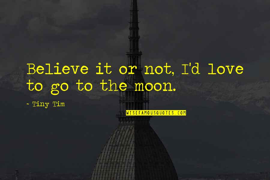 Asthana Society Quotes By Tiny Tim: Believe it or not, I'd love to go