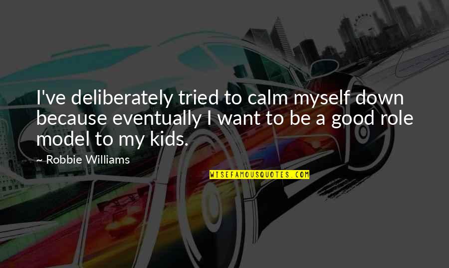 Asthma Motivational Quotes By Robbie Williams: I've deliberately tried to calm myself down because