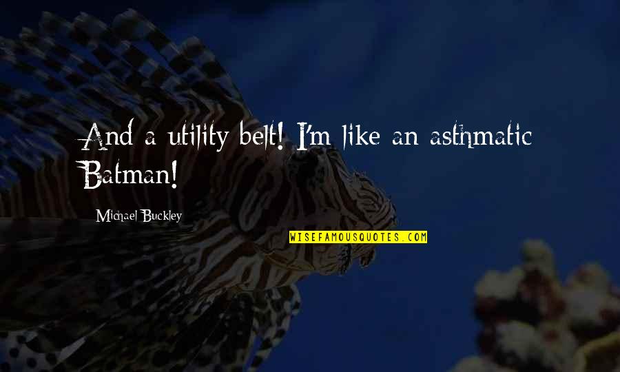 Asthmatic Quotes By Michael Buckley: And a utility belt! I'm like an asthmatic