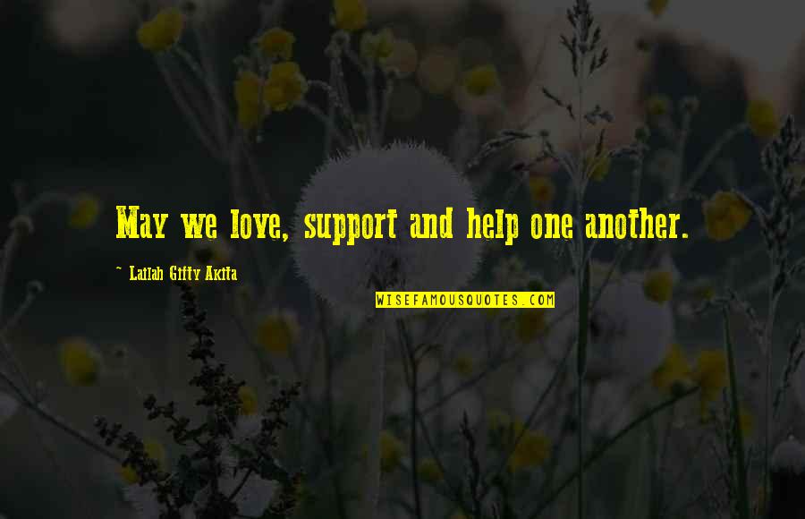 Astiff Quotes By Lailah Gifty Akita: May we love, support and help one another.