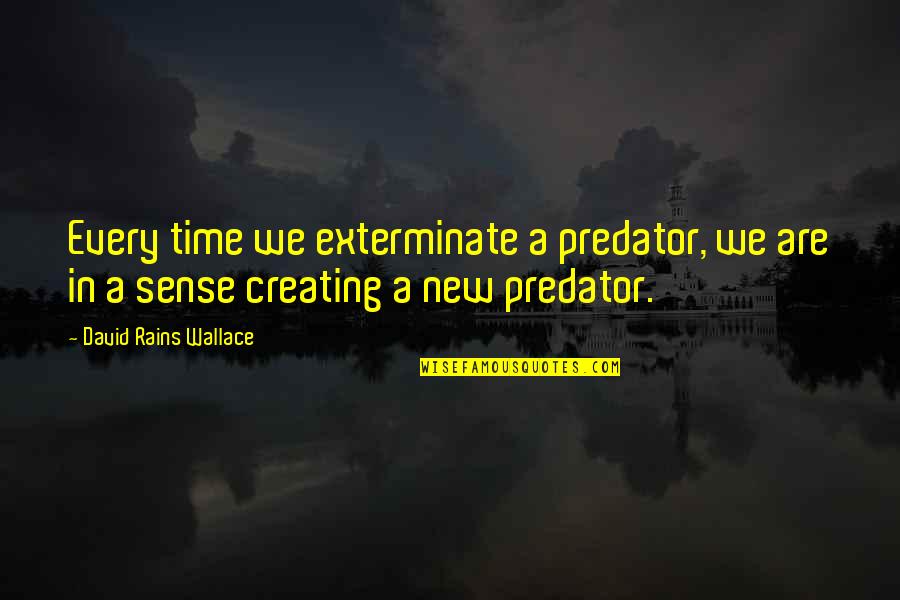 Astigiani Quotes By David Rains Wallace: Every time we exterminate a predator, we are Astigiani Quotes By David Rains Wallace: Every time we exterminate a predator, we are