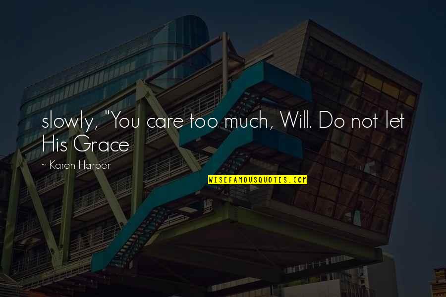 Astigiani Quotes By Karen Harper: slowly, "You care too much, Will. Do not Astigiani Quotes By Karen Harper: slowly, "You care too much, Will. Do not