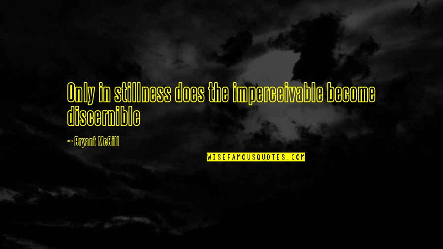 Astigmatic Lenses Quotes By Bryant McGill: Only in stillness does the imperceivable become discernible