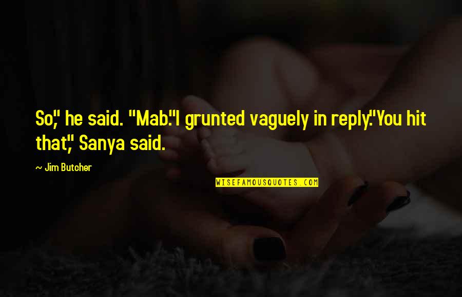 Astigmatic Quotes By Jim Butcher: So," he said. "Mab."I grunted vaguely in reply."You