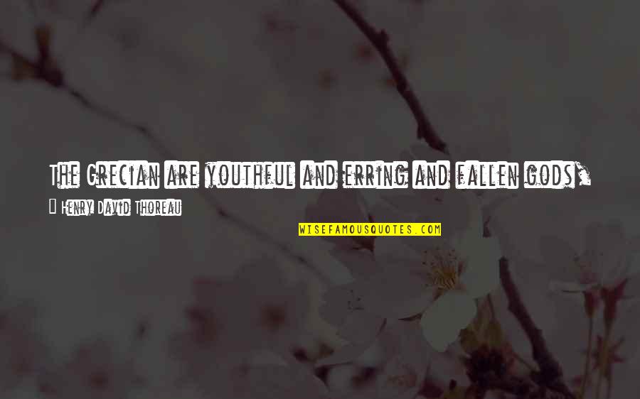 Astigmatism In Children Quotes By Henry David Thoreau: The Grecian are youthful and erring and fallen Astigmatism In Children Quotes By Henry David Thoreau: The Grecian are youthful and erring and fallen